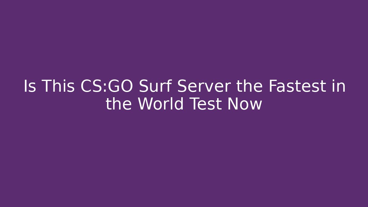 Is This CS:GO Surf Server the Fastest in the World Test Now