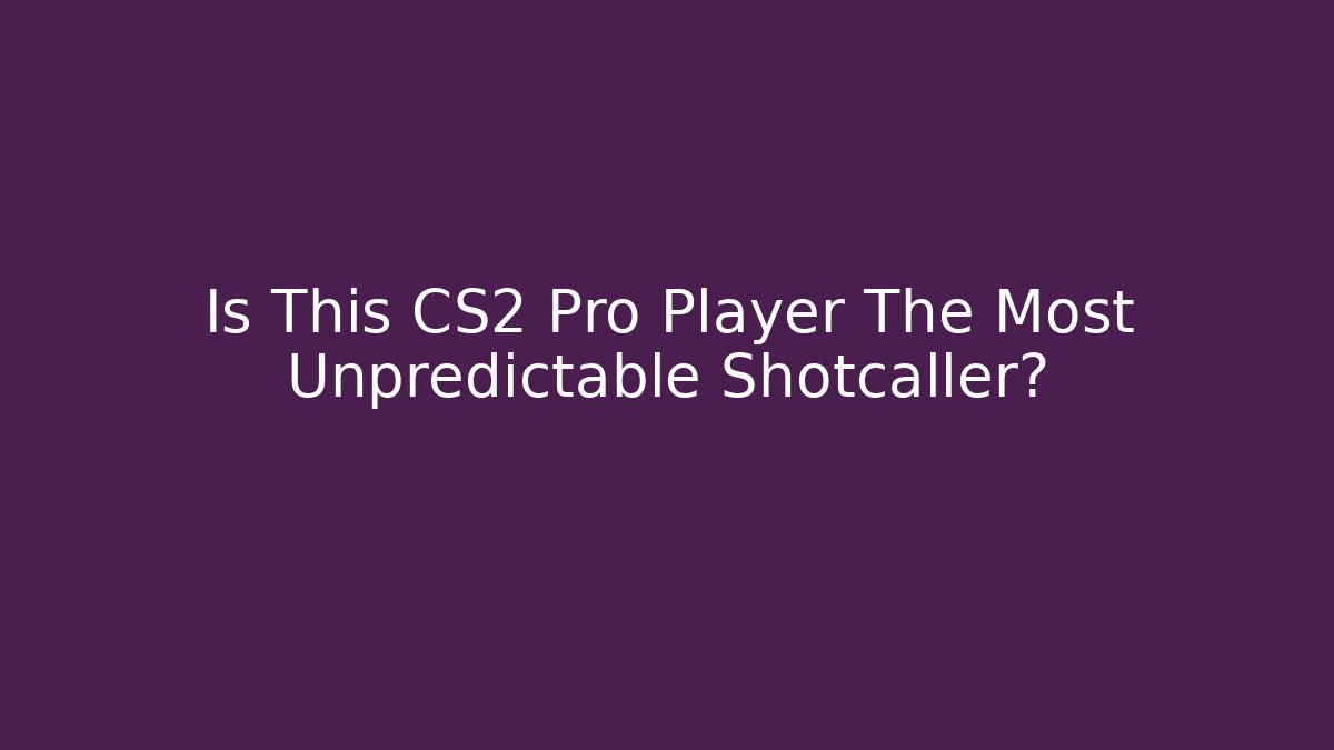 Is This CS2 Pro Player The Most Unpredictable Shotcaller?