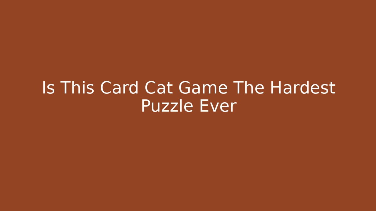 Is This Card Cat Game The Hardest Puzzle Ever