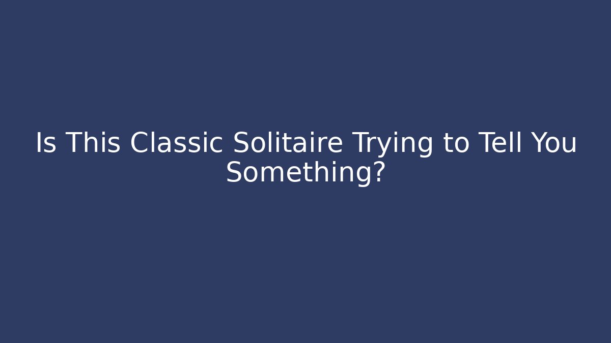 Is This Classic Solitaire Trying to Tell You Something?