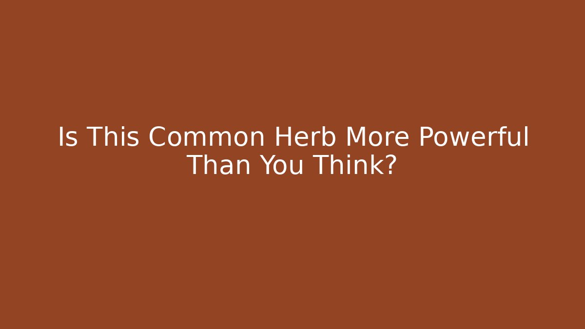 Is This Common Herb More Powerful Than You Think?