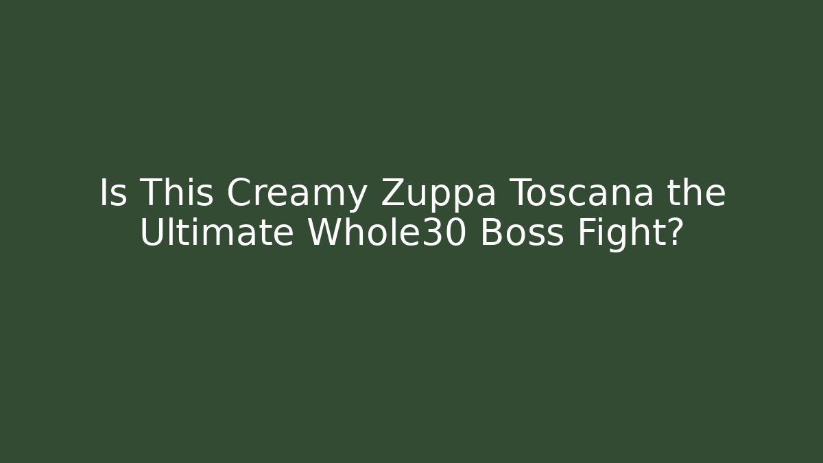 Is This Creamy Zuppa Toscana the Ultimate Whole30 Boss Fight?