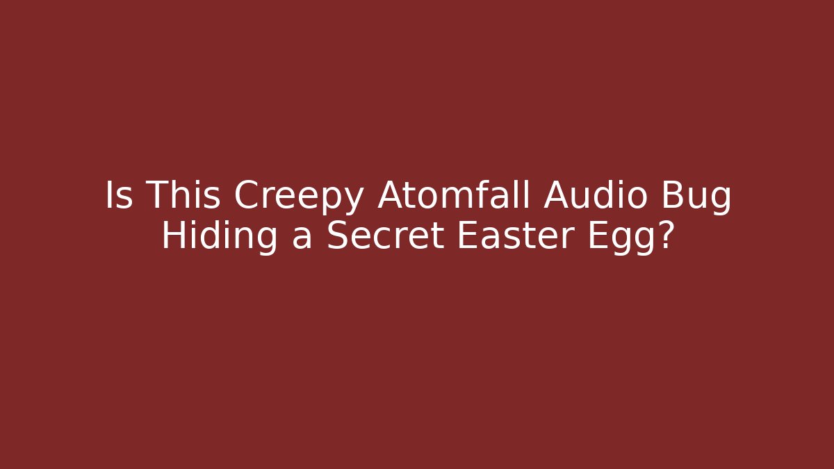 Is This Creepy Atomfall Audio Bug Hiding a Secret Easter Egg? - Método de Aprovação