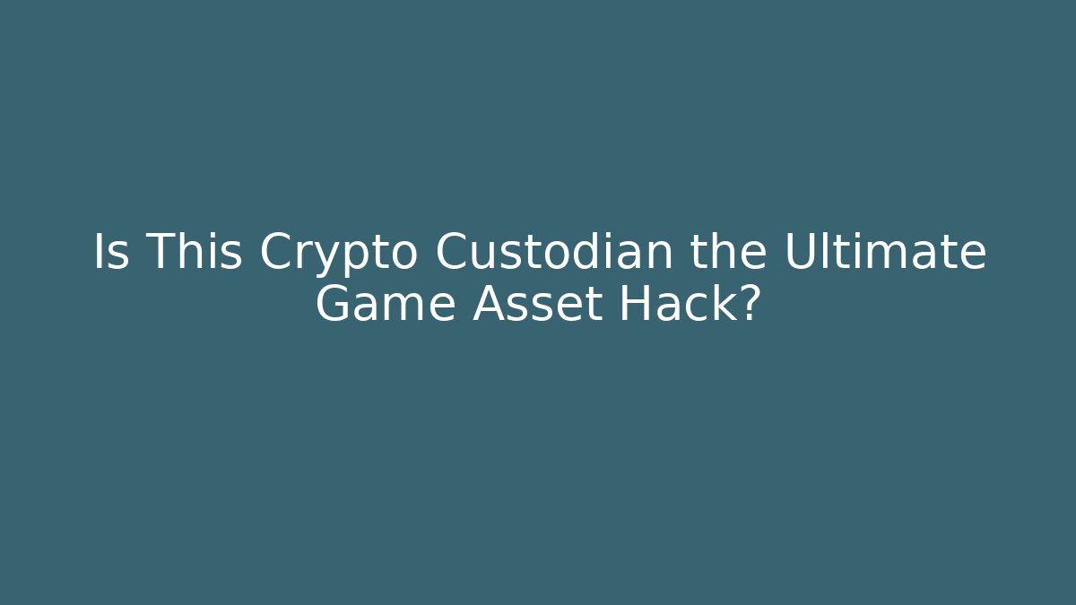Is This Crypto Custodian the Ultimate Game Asset Hack?