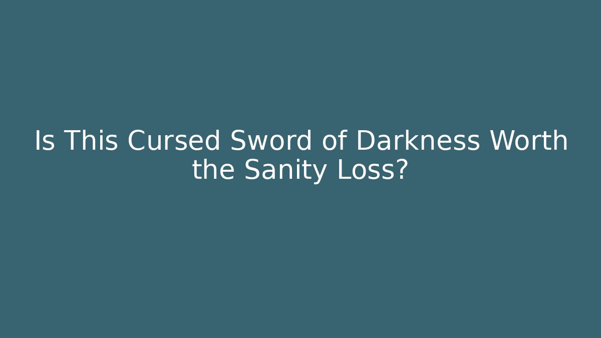 Is This Cursed Sword of Darkness Worth the Sanity Loss?