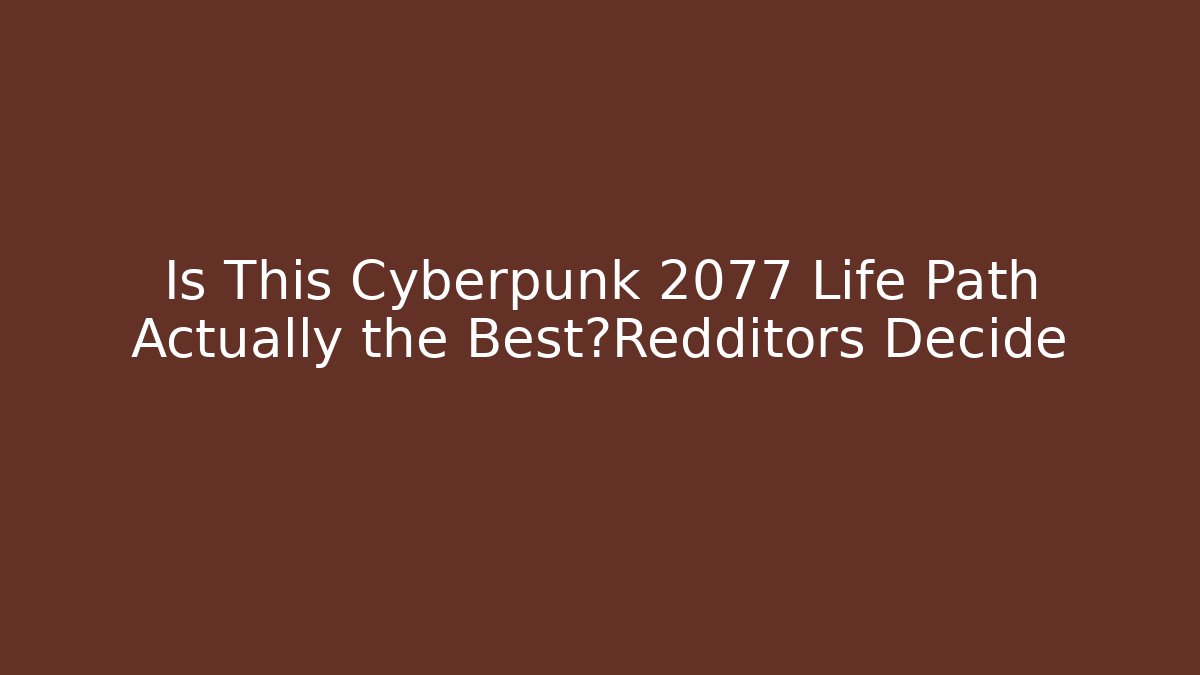 Is This Cyberpunk 2077 Life Path Actually the Best?Redditors Decide