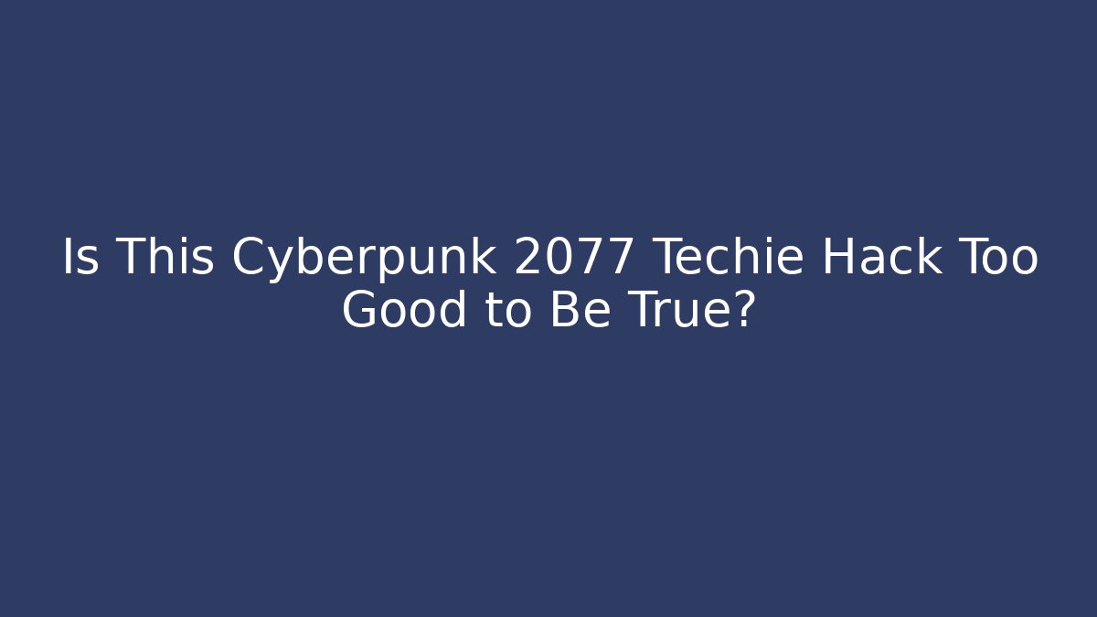 Is This Cyberpunk 2077 Techie Hack Too Good to Be True?
