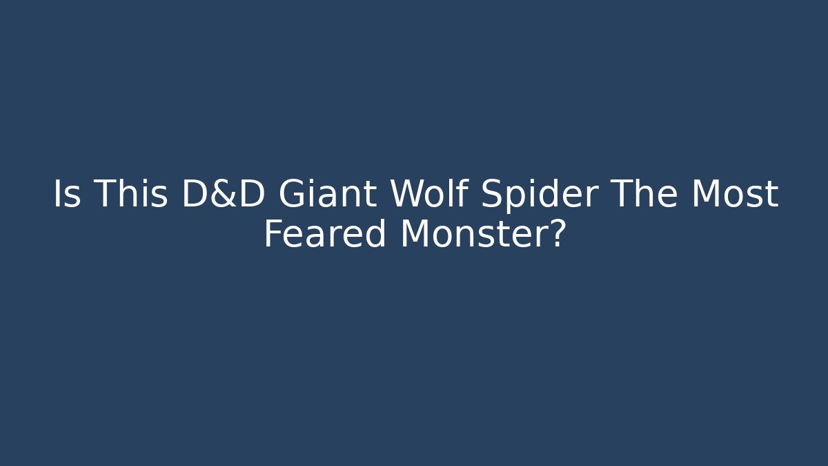 Is This D&D Giant Wolf Spider The Most Feared Monster?