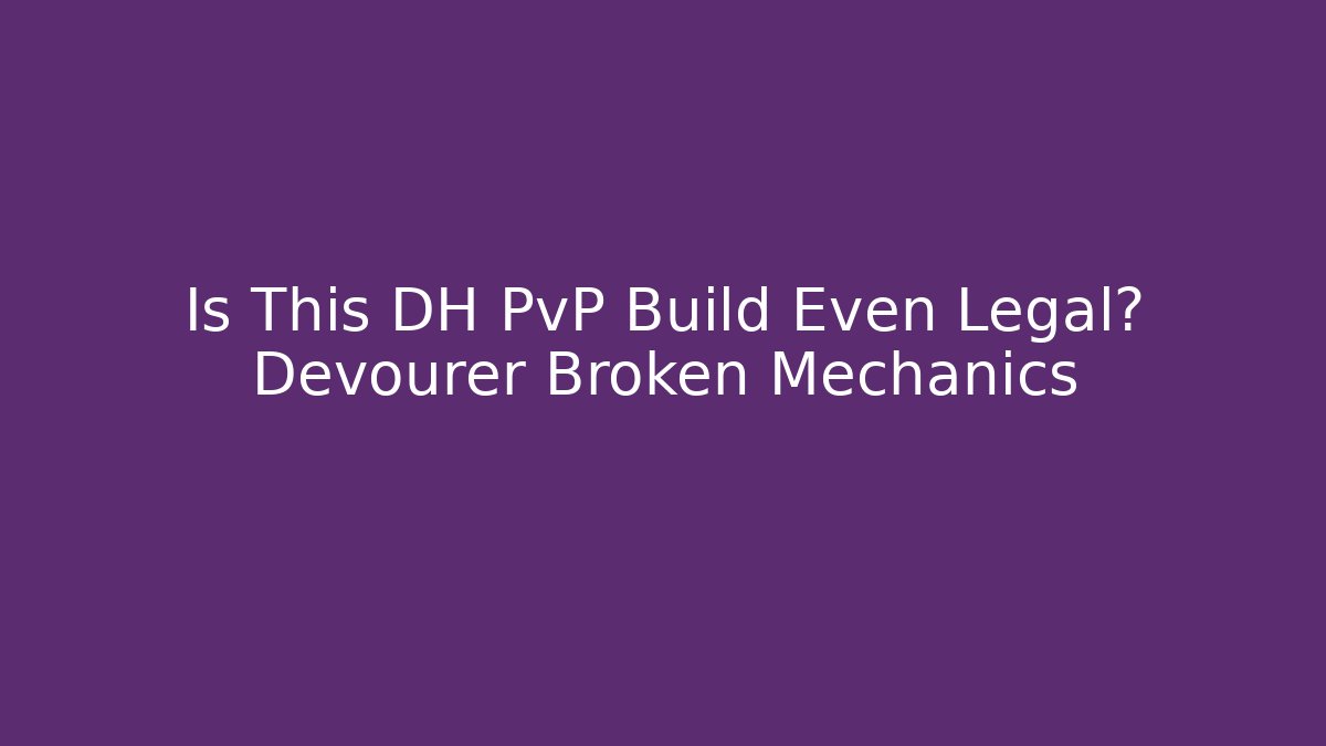 Is This DH PvP Build Even Legal? Devourer Broken Mechanics