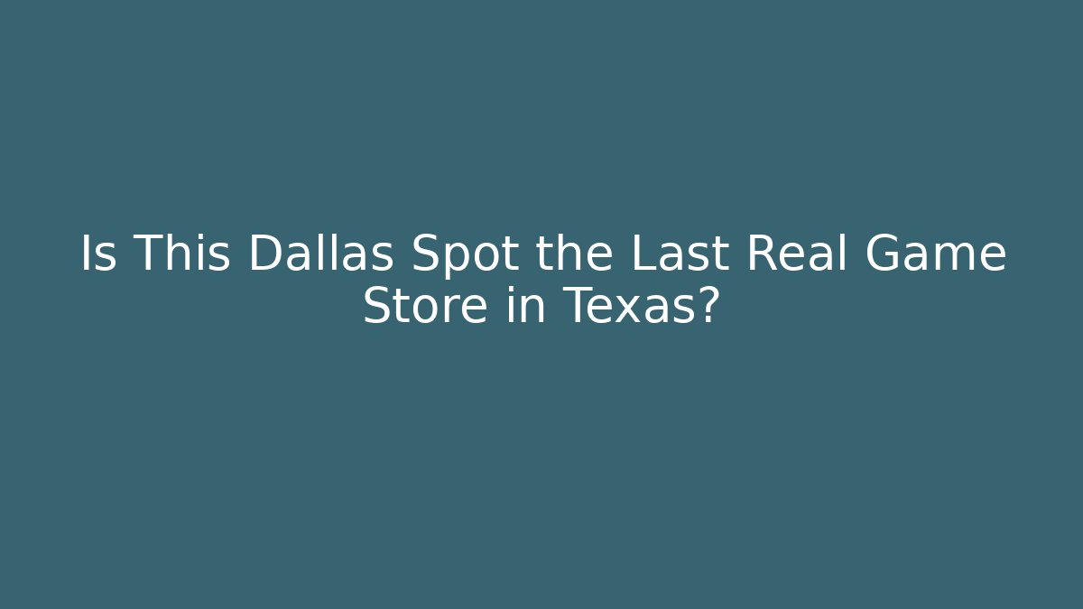 Is This Dallas Spot the Last Real Game Store in Texas?