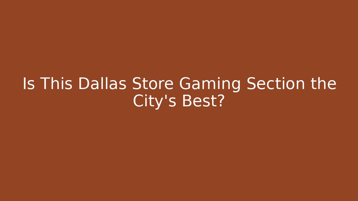 Is This Dallas Store Gaming Section the City's Best?