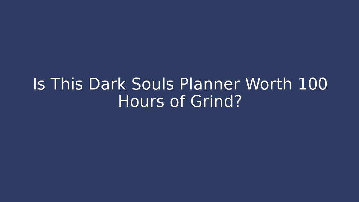 Is This Dark Souls Planner Worth 100 Hours of Grind? - Método de Aprovação
