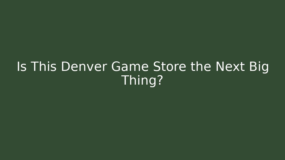 Is This Denver Game Store the Next Big Thing?