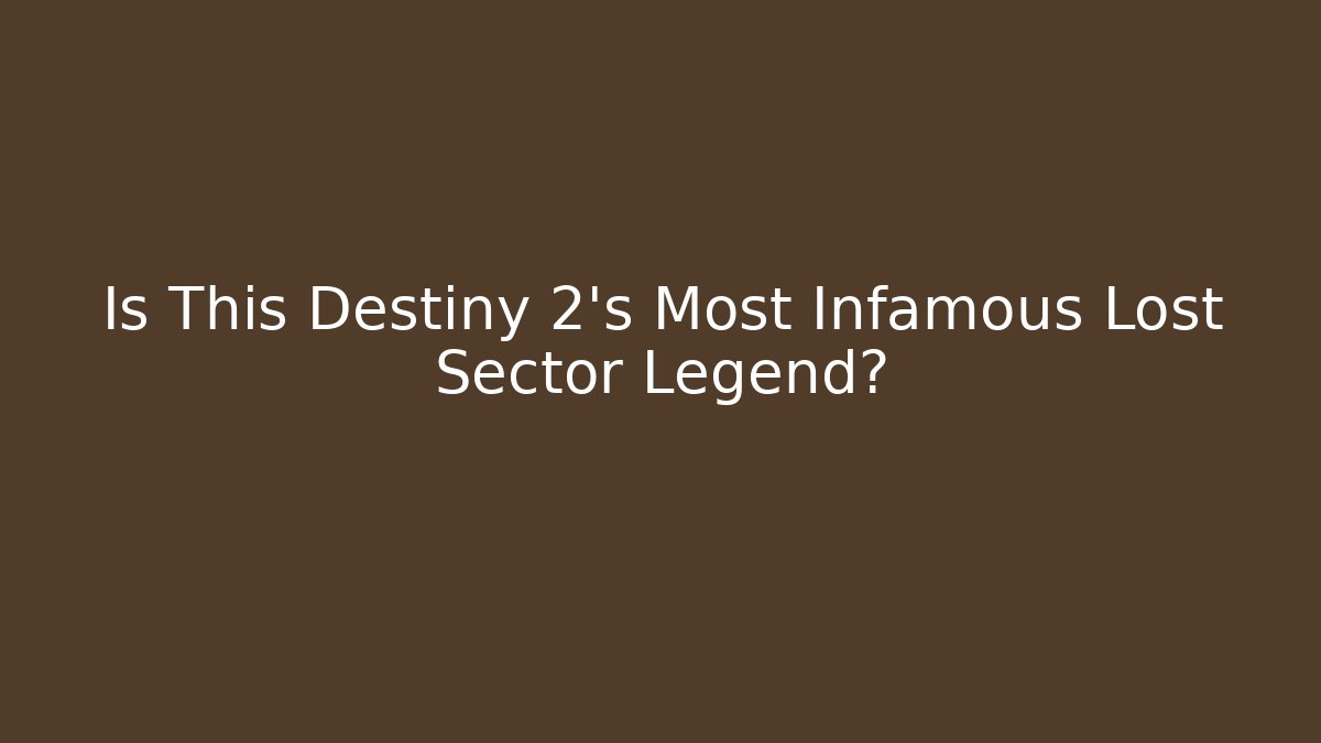 Is This Destiny 2's Most Infamous Lost Sector Legend?
