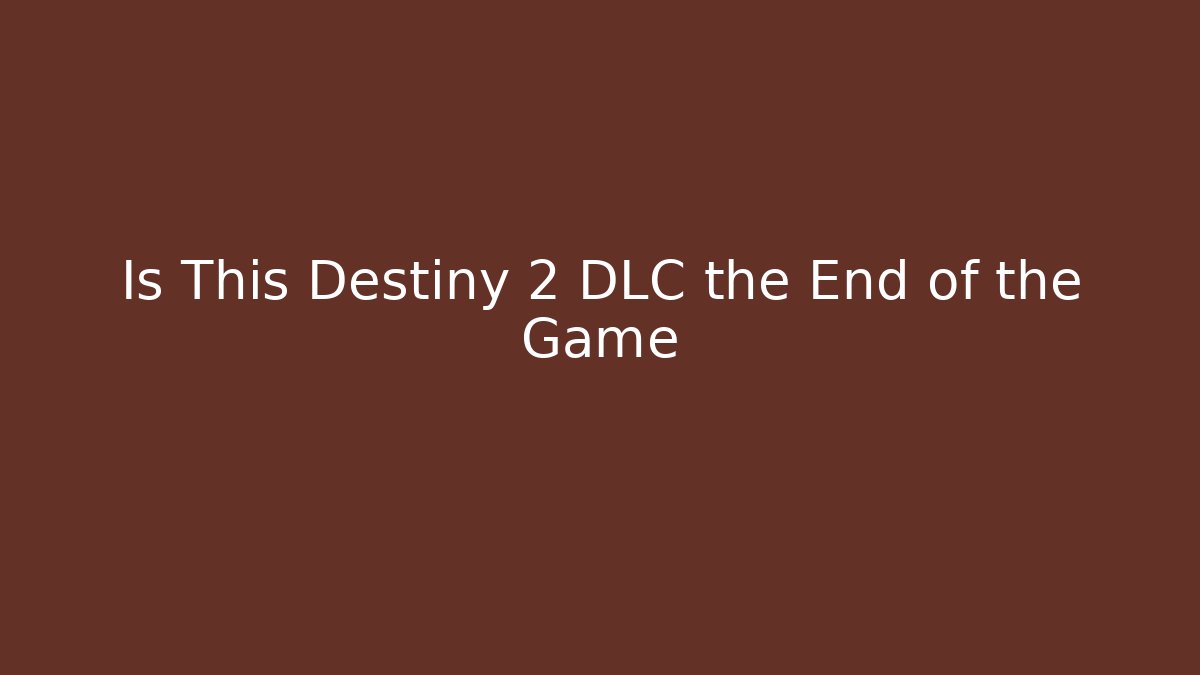 Is This Destiny 2 DLC the End of the Game