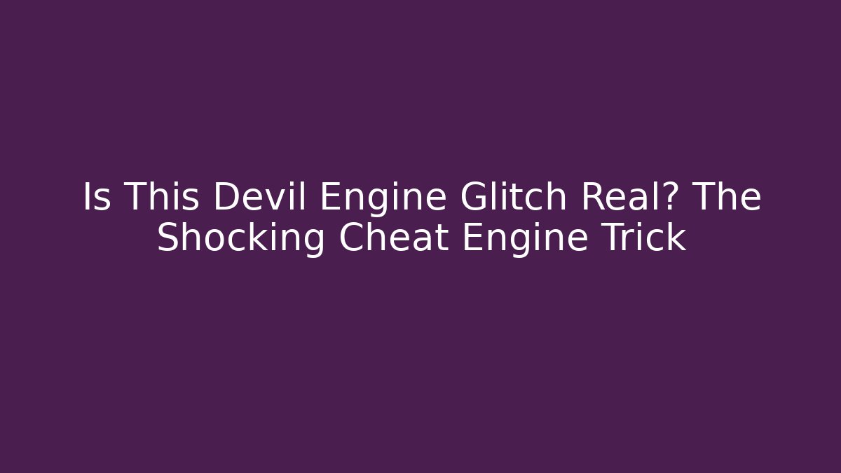 Is This Devil Engine Glitch Real? The Shocking Cheat Engine Trick