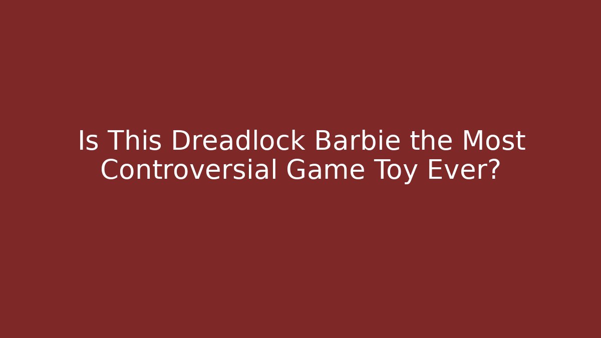 Is This Dreadlock Barbie the Most Controversial Game Toy Ever?