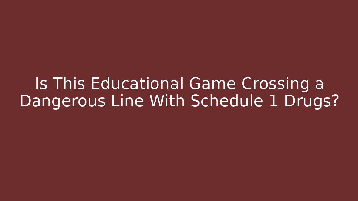 Is This Educational Game Crossing a Dangerous Line With Schedule 1 Drugs?