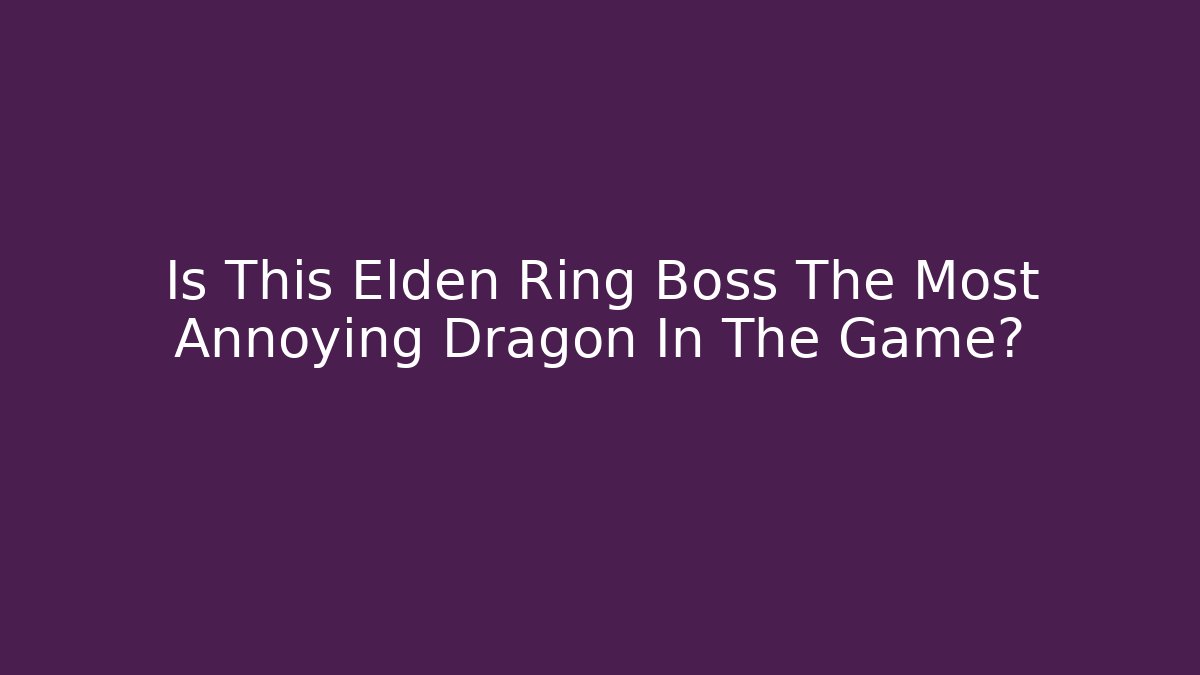 Is This Elden Ring Boss The Most Annoying Dragon In The Game?