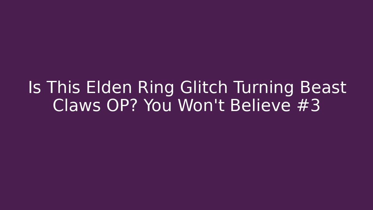 Is This Elden Ring Glitch Turning Beast Claws OP? You Won't Believe #3