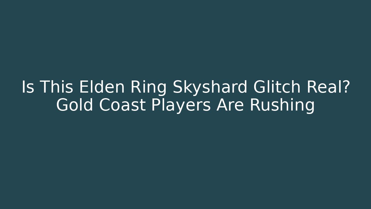 Is This Elden Ring Skyshard Glitch Real? Gold Coast Players Are Rushing