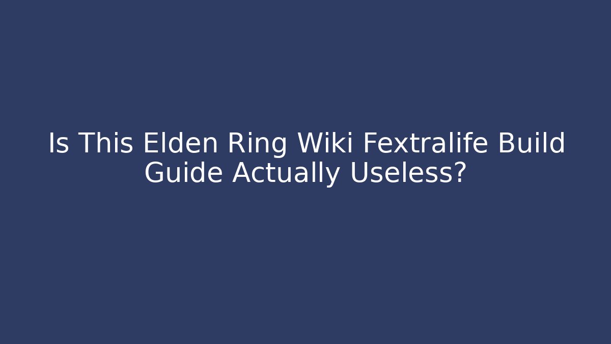 Is This Elden Ring Wiki Fextralife Build Guide Actually Useless?