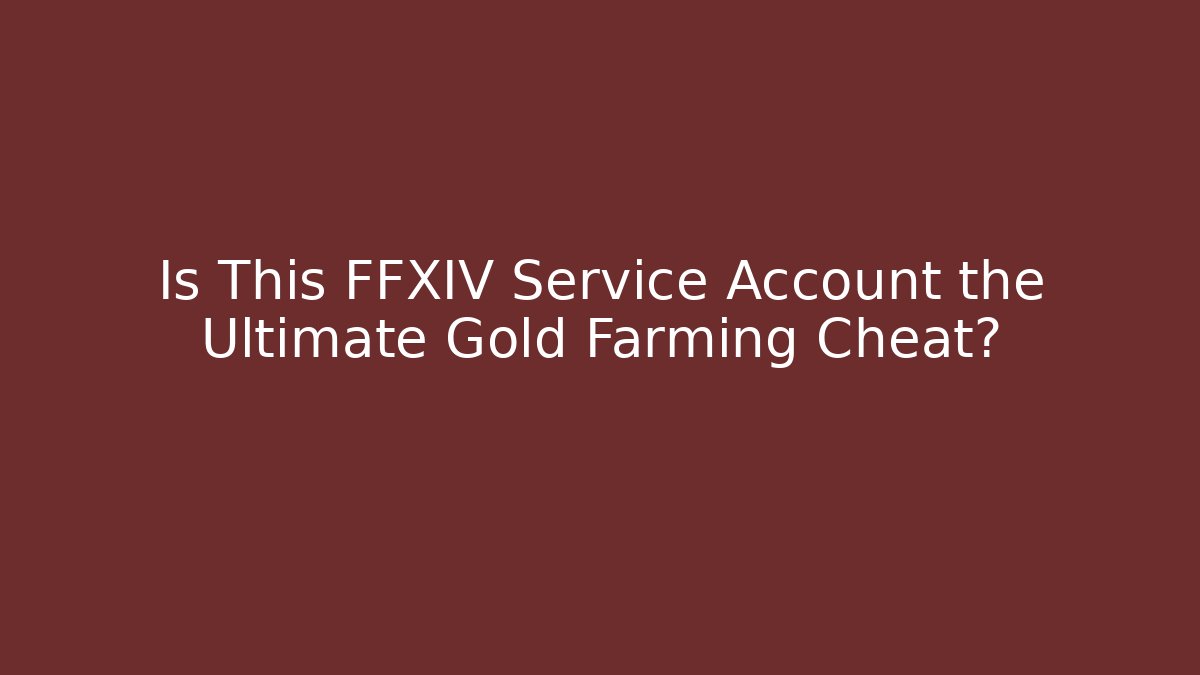 Is This FFXIV Service Account the Ultimate Gold Farming Cheat?