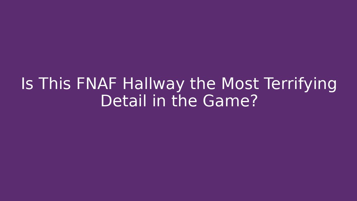 Is This FNAF Hallway the Most Terrifying Detail in the Game?