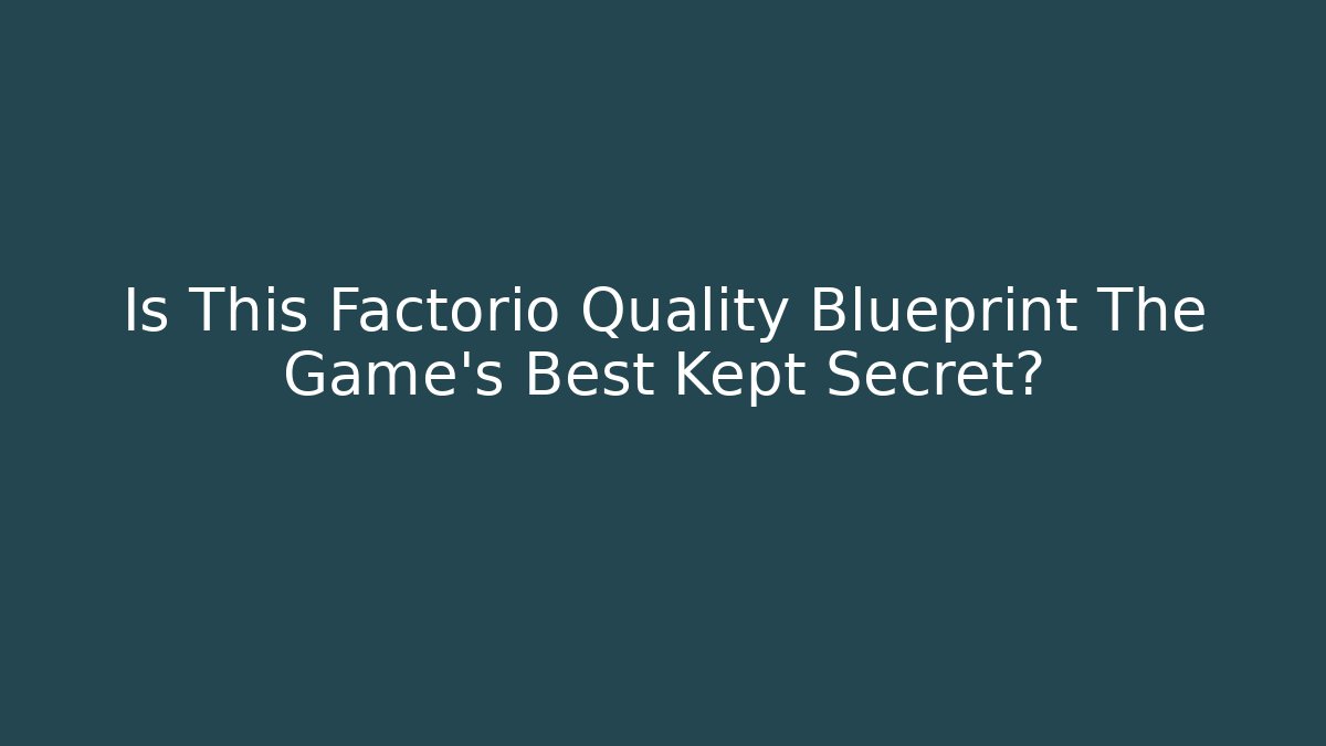 Is This Factorio Quality Blueprint The Game's Best Kept Secret?