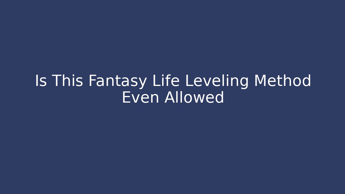 Is This Fantasy Life Leveling Method Even Allowed