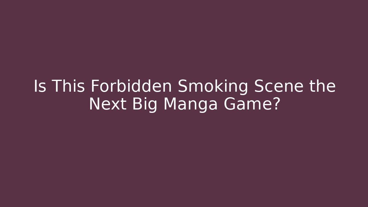 Is This Forbidden Smoking Scene the Next Big Manga Game?