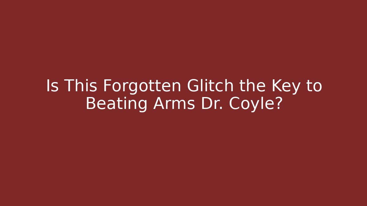 Is This Forgotten Glitch the Key to Beating Arms Dr. Coyle?