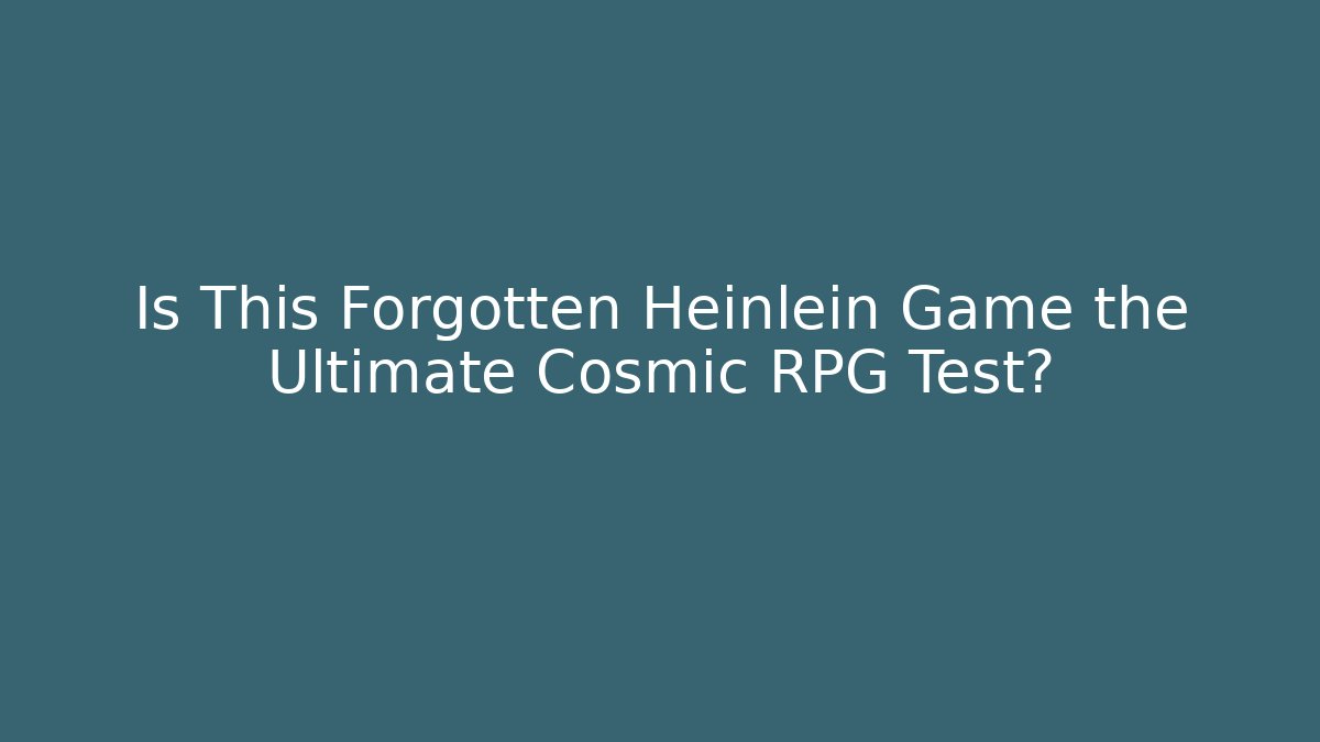 Is This Forgotten Heinlein Game the Ultimate Cosmic RPG Test?