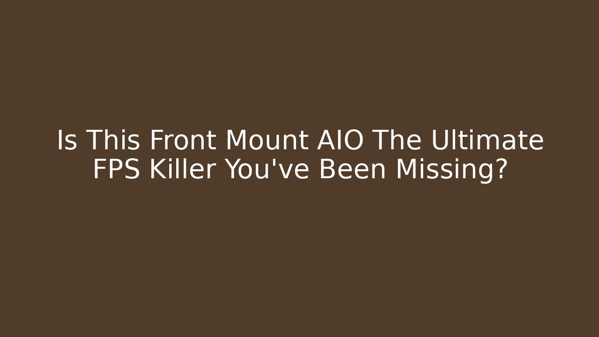 Is This Front Mount AIO The Ultimate FPS Killer You've Been Missing?