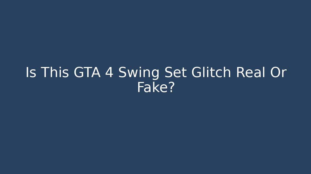 Is This GTA 4 Swing Set Glitch Real Or Fake?