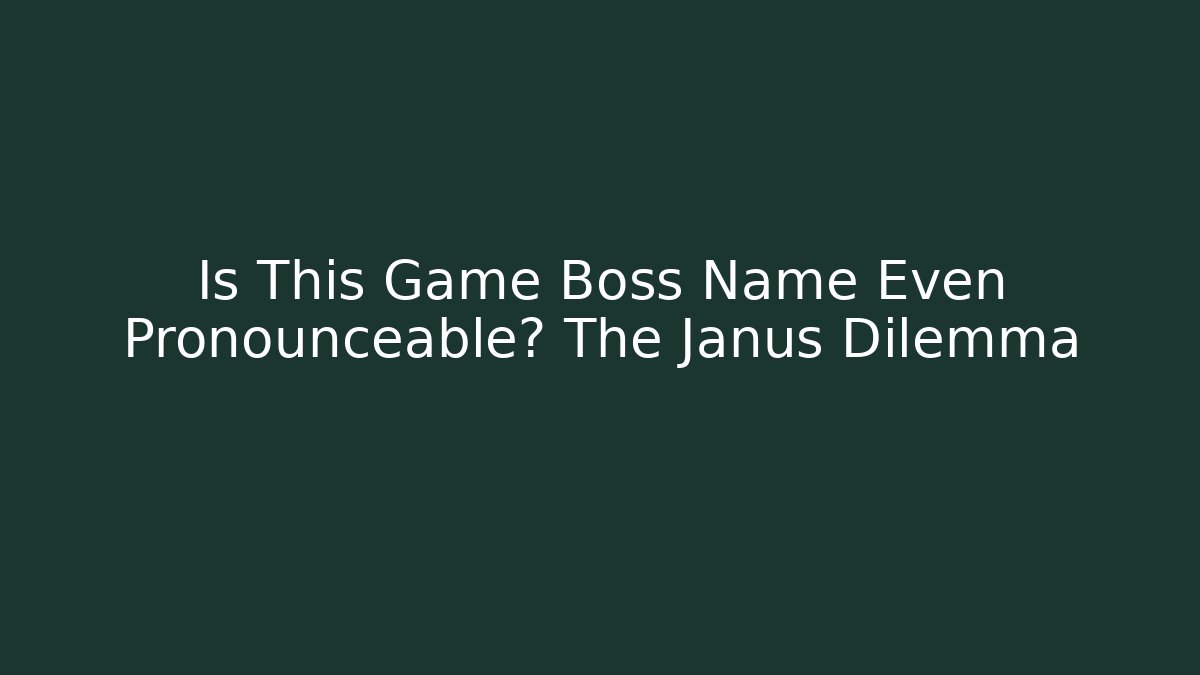 Is This Game Boss Name Even Pronounceable? The Janus Dilemma