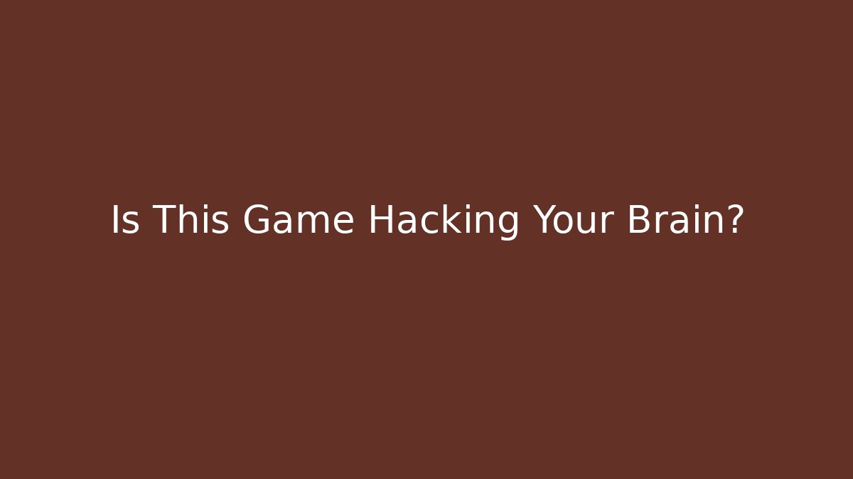 Is This Game Hacking Your Brain?