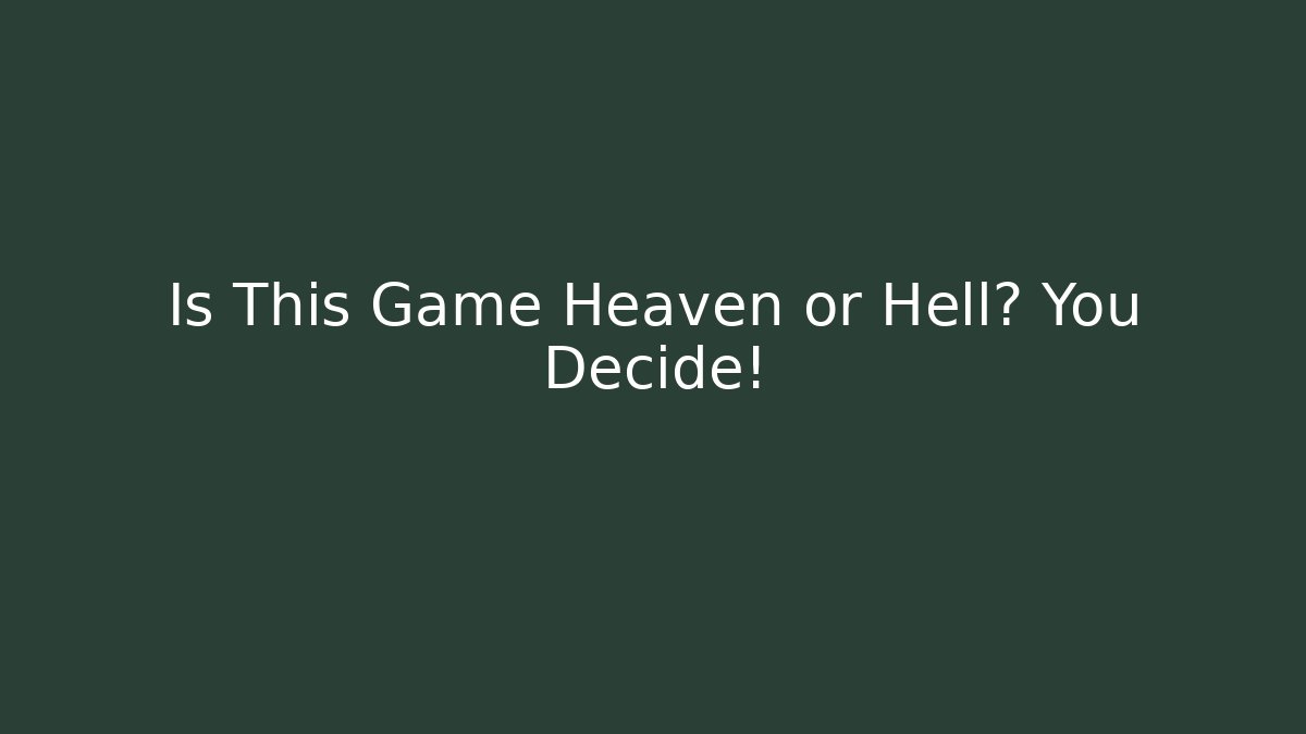 Is This Game Heaven or Hell? You Decide!