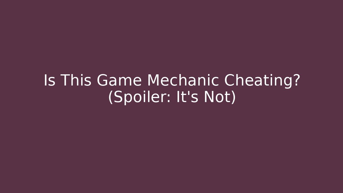 Is This Game Mechanic Cheating? (Spoiler: It's Not)