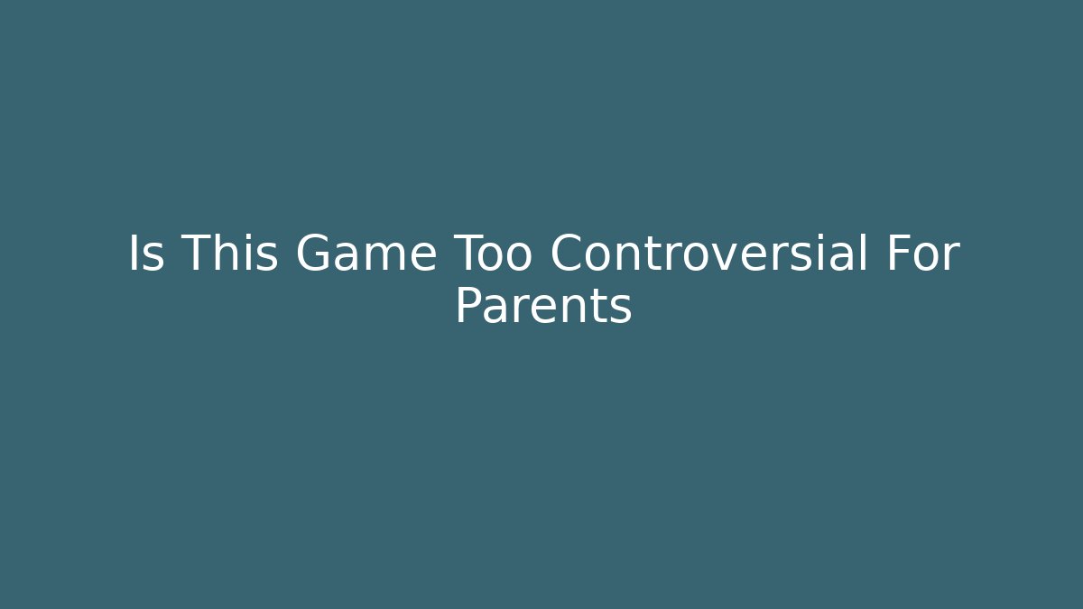 Is This Game Too Controversial For Parents