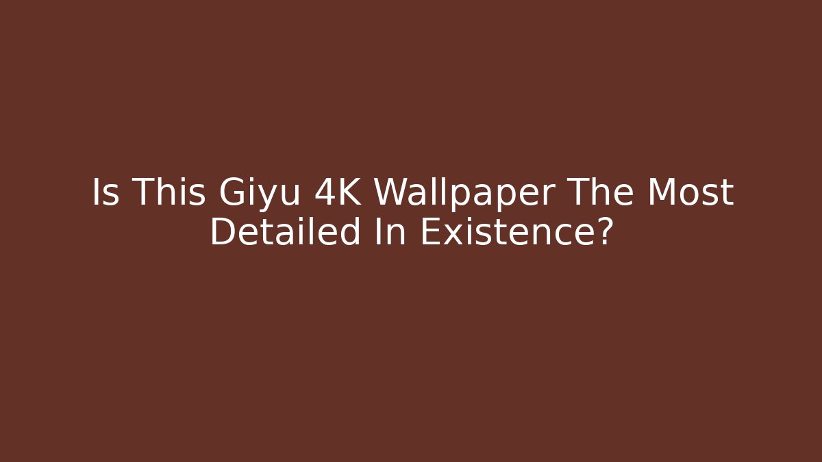Is This Giyu 4K Wallpaper The Most Detailed In Existence?