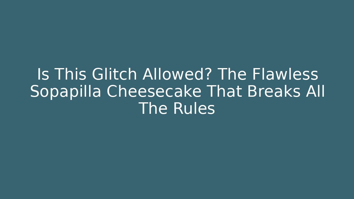 Is This Glitch Allowed? The Flawless Sopapilla Cheesecake That Breaks All The Rules