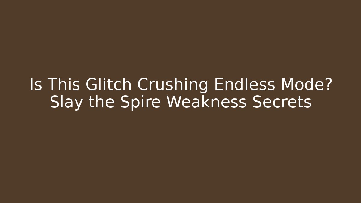 Is This Glitch Crushing Endless Mode? Slay the Spire Weakness Secrets