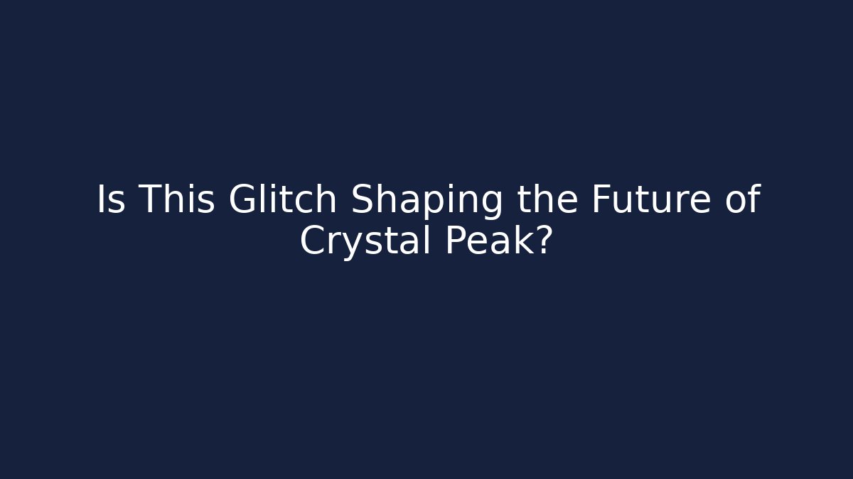 Is This Glitch Shaping the Future of Crystal Peak?