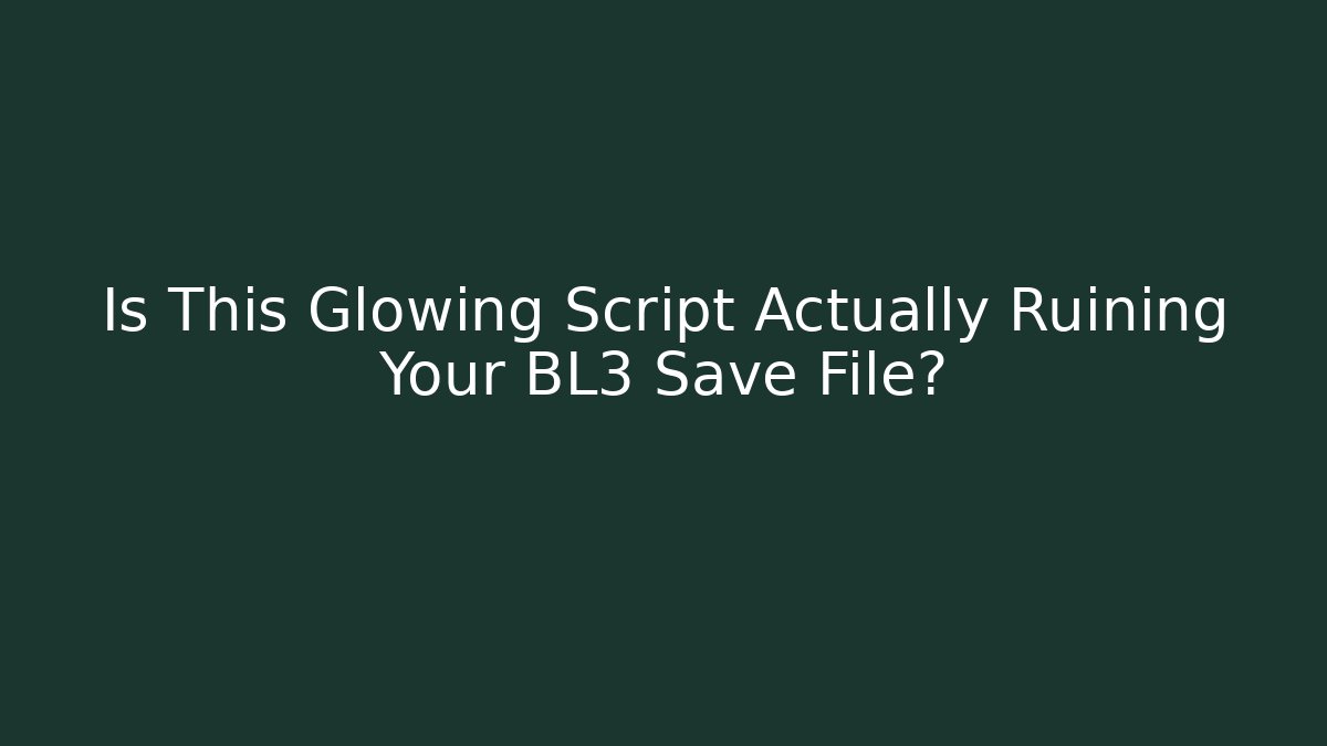 Is This Glowing Script Actually Ruining Your BL3 Save File?