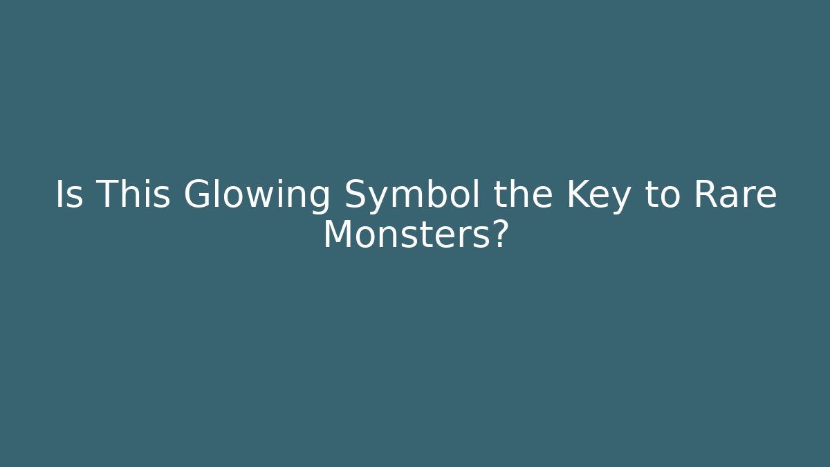 Is This Glowing Symbol the Key to Rare Monsters?