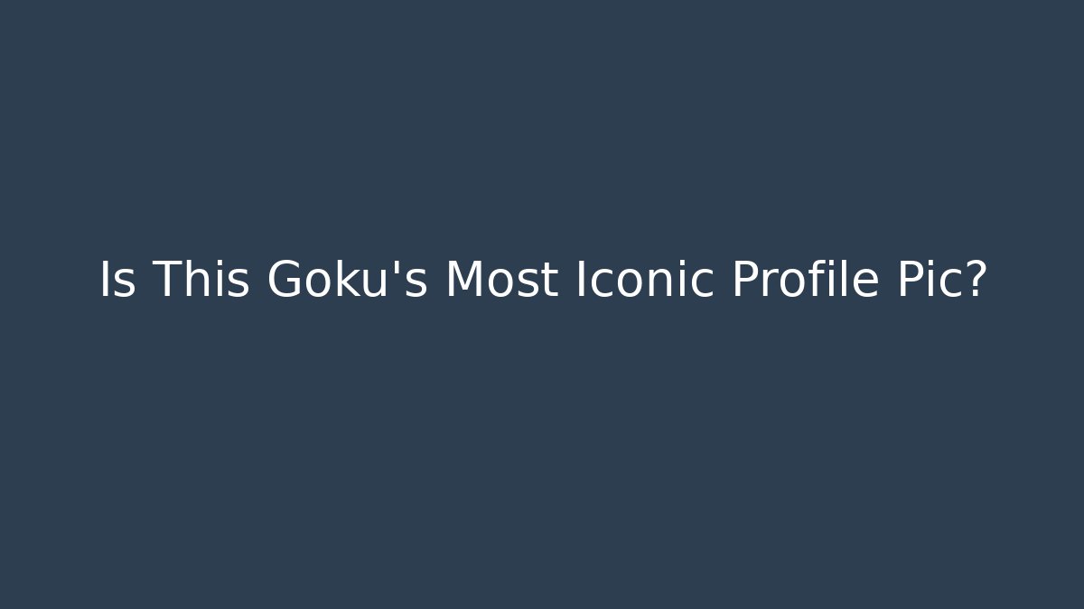 Is This Goku's Most Iconic Profile Pic?