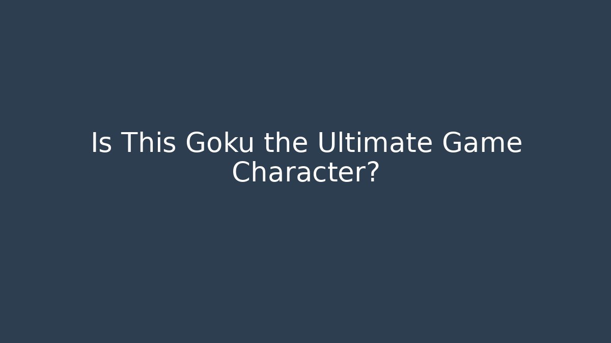 Is This Goku the Ultimate Game Character?