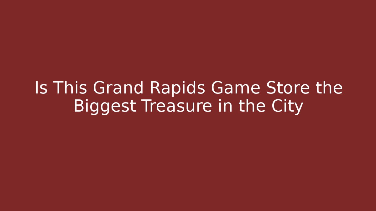 Is This Grand Rapids Game Store the Biggest Treasure in the City