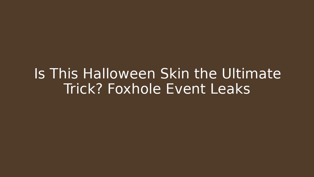 Is This Halloween Skin the Ultimate Trick? Foxhole Event Leaks